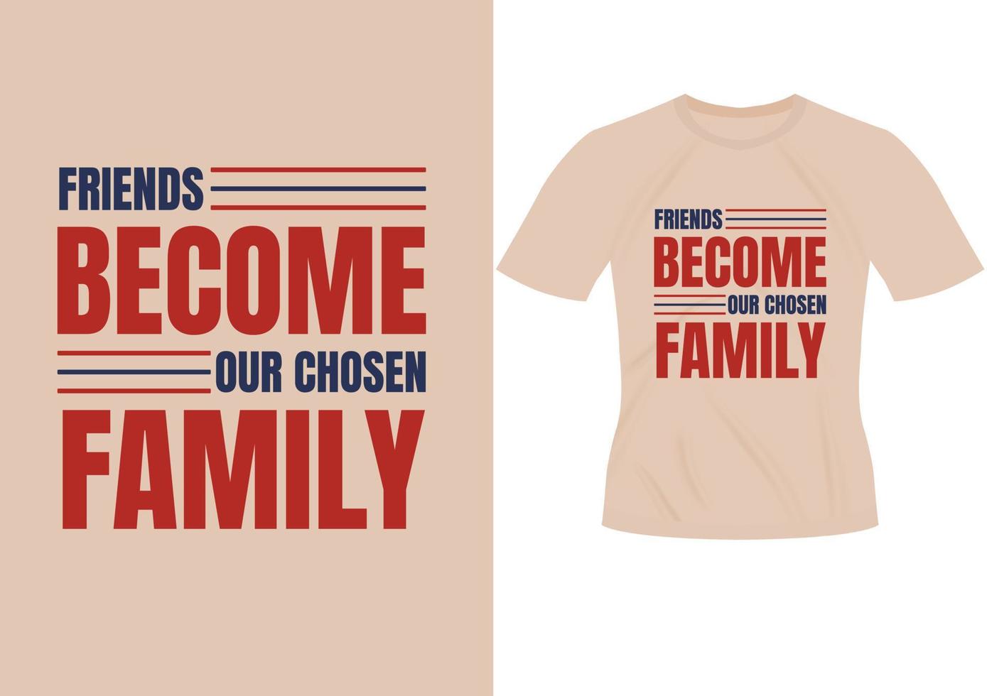 los amigos se convierten en nuestra familia elegida diseño de tipografía motivacional inspirador de moda para camiseta vector