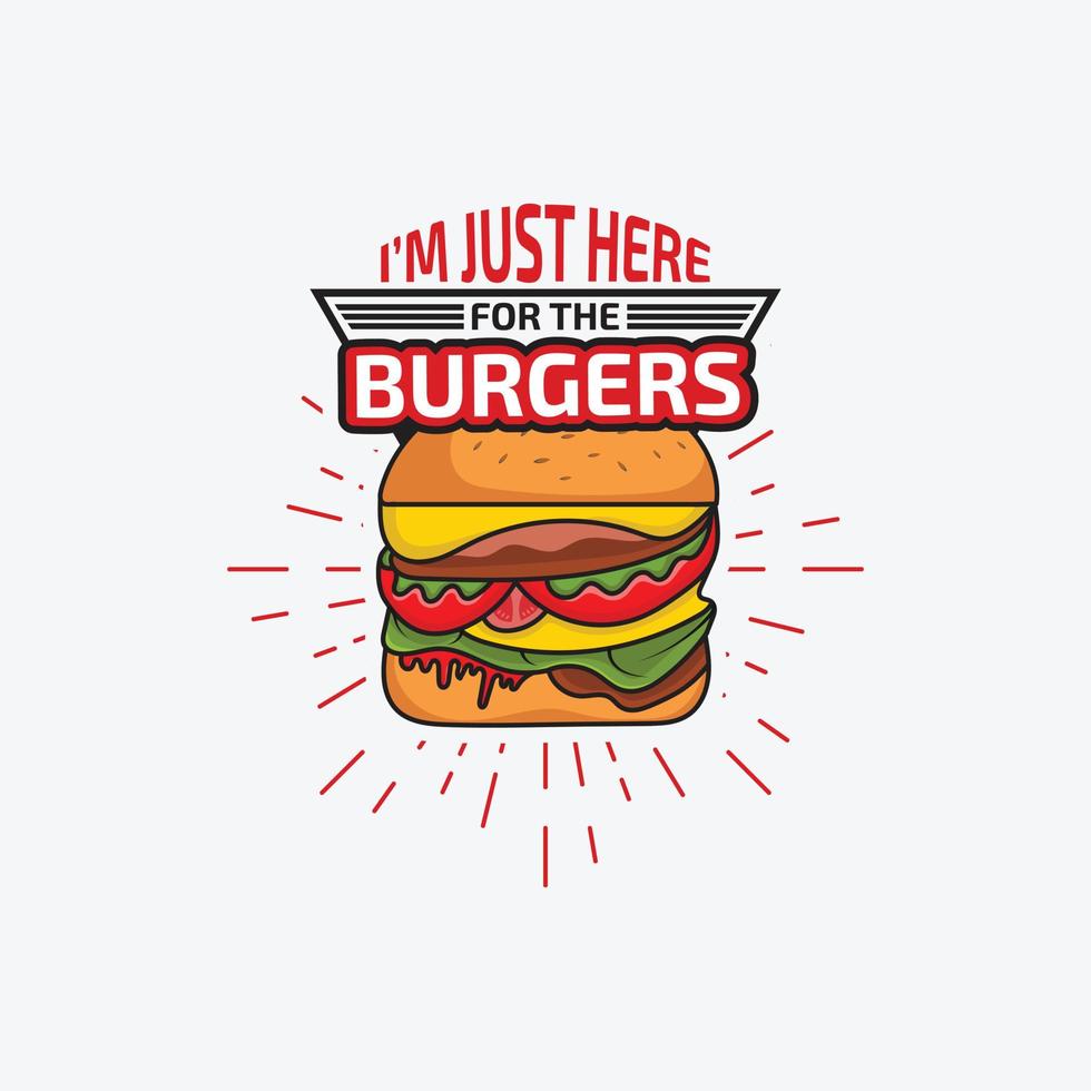 I'm just here for the burgers - burger funny saying design vector graphic.