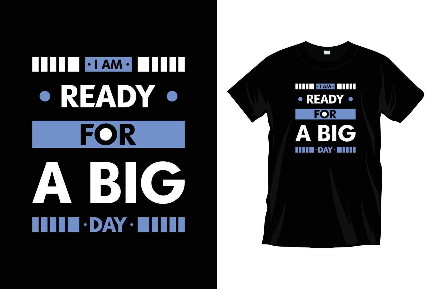 I am ready for a big day. Modern motivational typography t shirt design for prints, apparel, vector, art, illustration, typography, poster, template, trendy black tee shirt design. vector