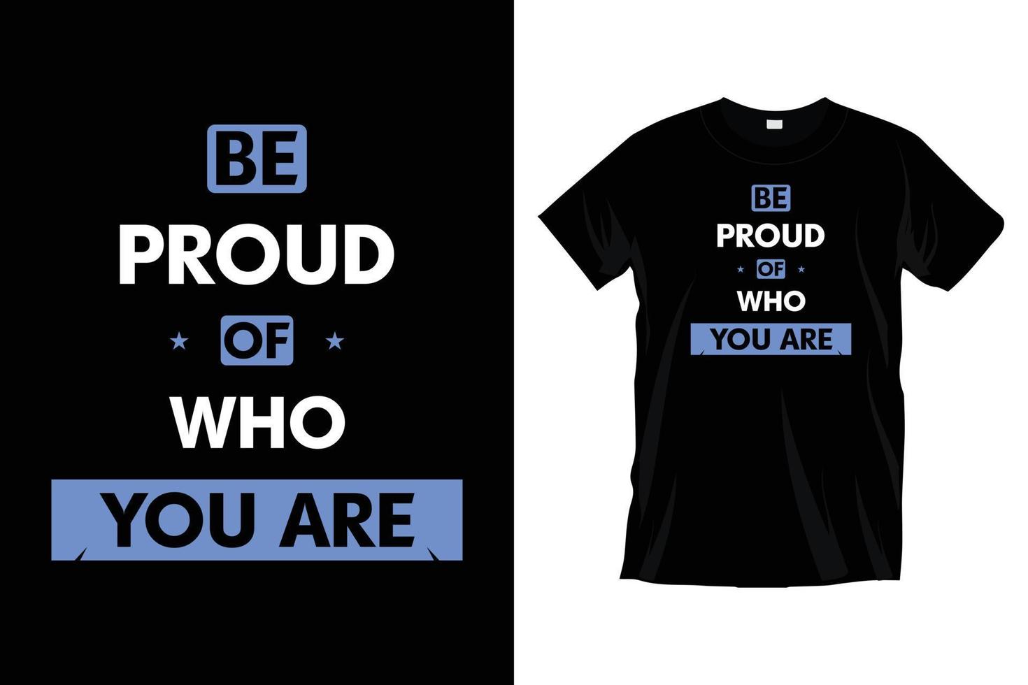 Be proud of who you are. Modern motivational inspirational typography t shirt design for prints, apparel, vector, art, illustration, typography, poster, template, trendy black tee shirt design. vector