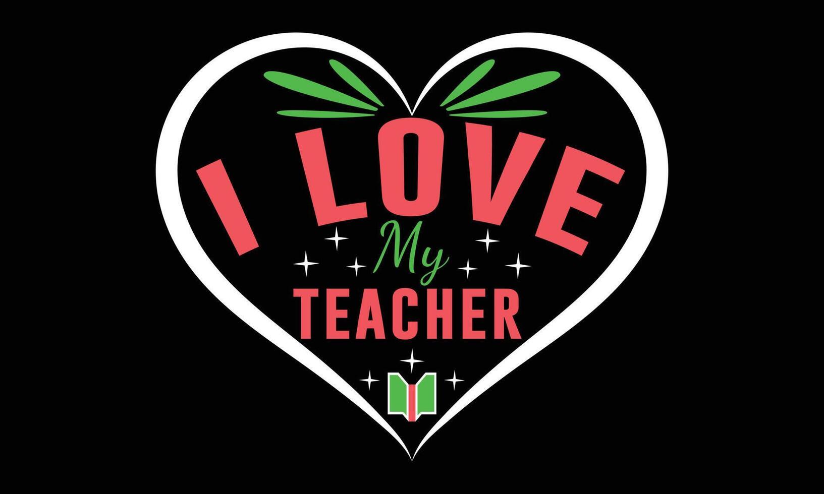 I Love Teacher, Teacher day typography vector illustration and colorful t-shirt design.