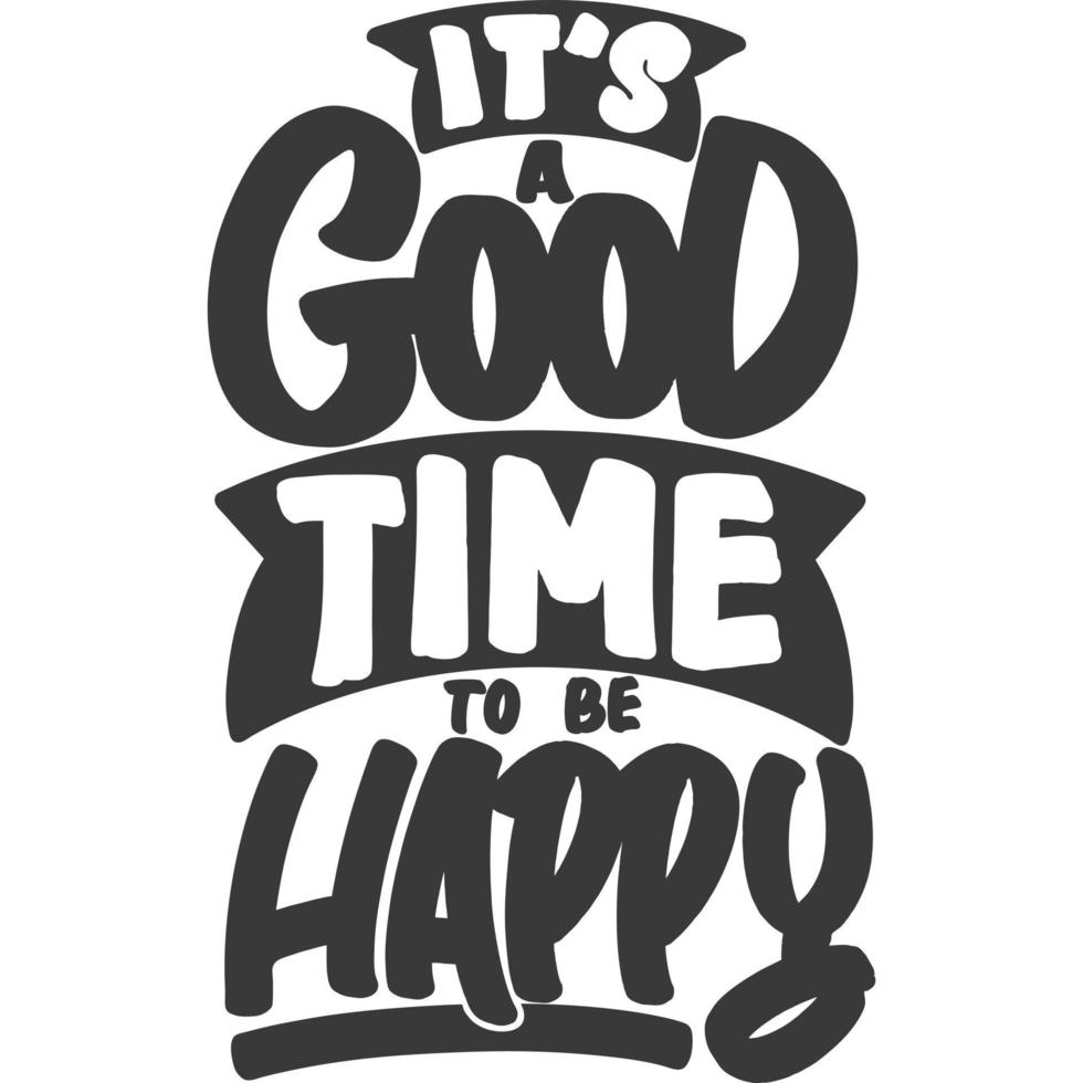 It's a Good Time to be Happy Motivational Typography Quote Design. vector