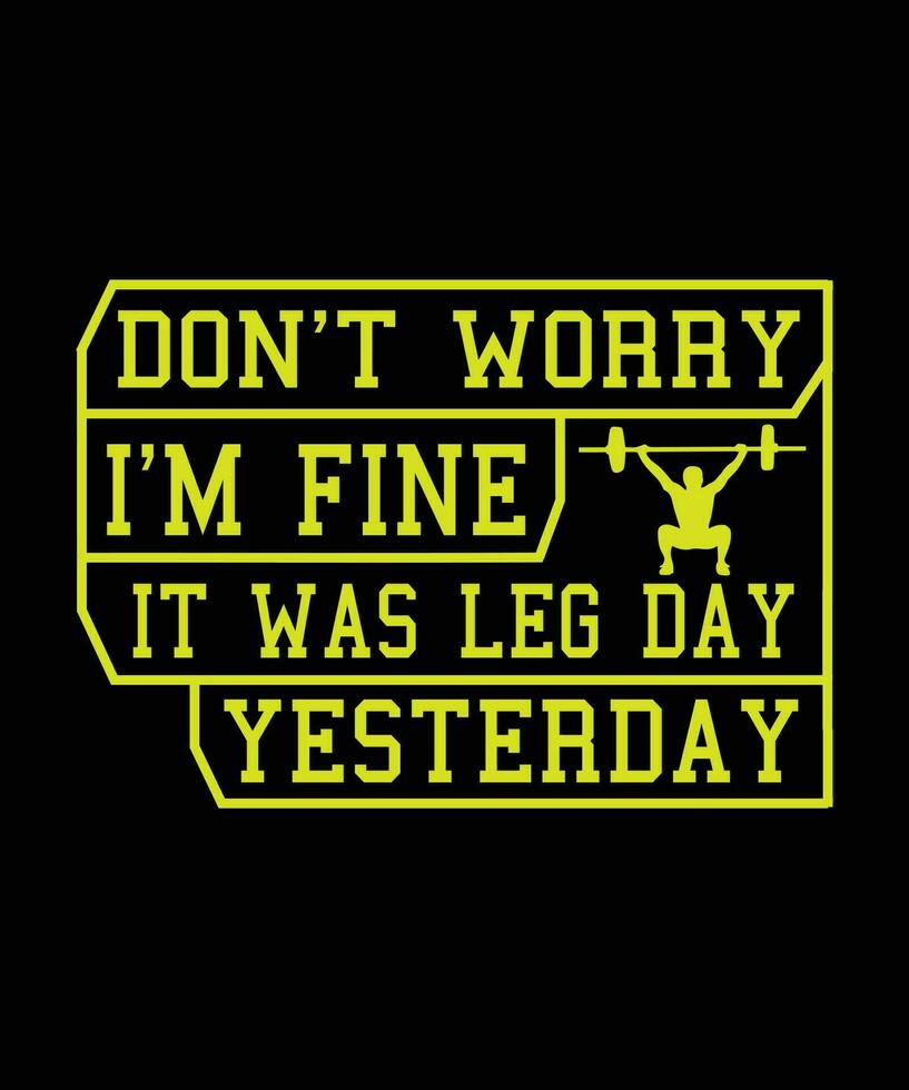 DON'T WORRY I'M FINE IT WAS LEG DAY YESTERDAY - T-SHIRT DESIGN READY TO PRINT FOR APPAREL, POSTER, ILLUSTRATION. MODERN, SIMPLE, T-SHIRT template VECTOR. FITNESS, HEALTH, EXERCISE, BODYBUILDING, vector