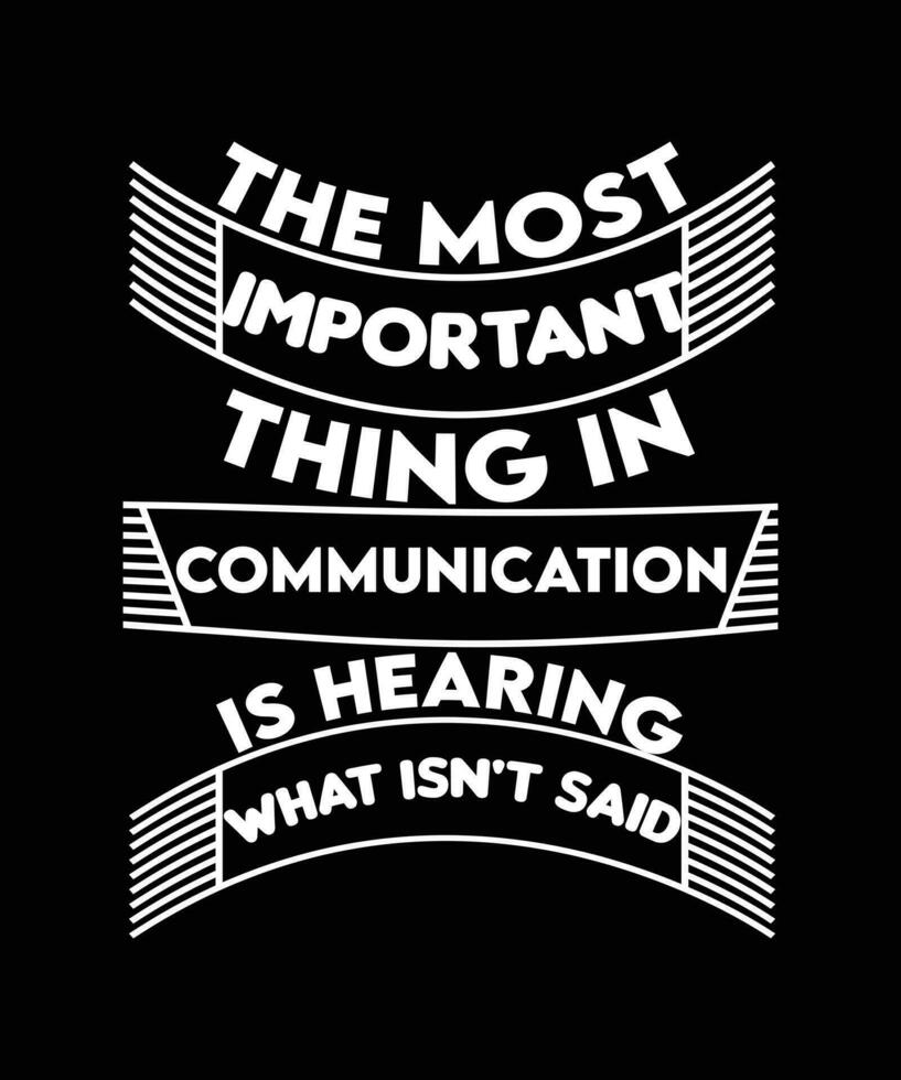 The most important thing in communication is hearing what isn't said. Build communication skill quote and t-shirt design. vector