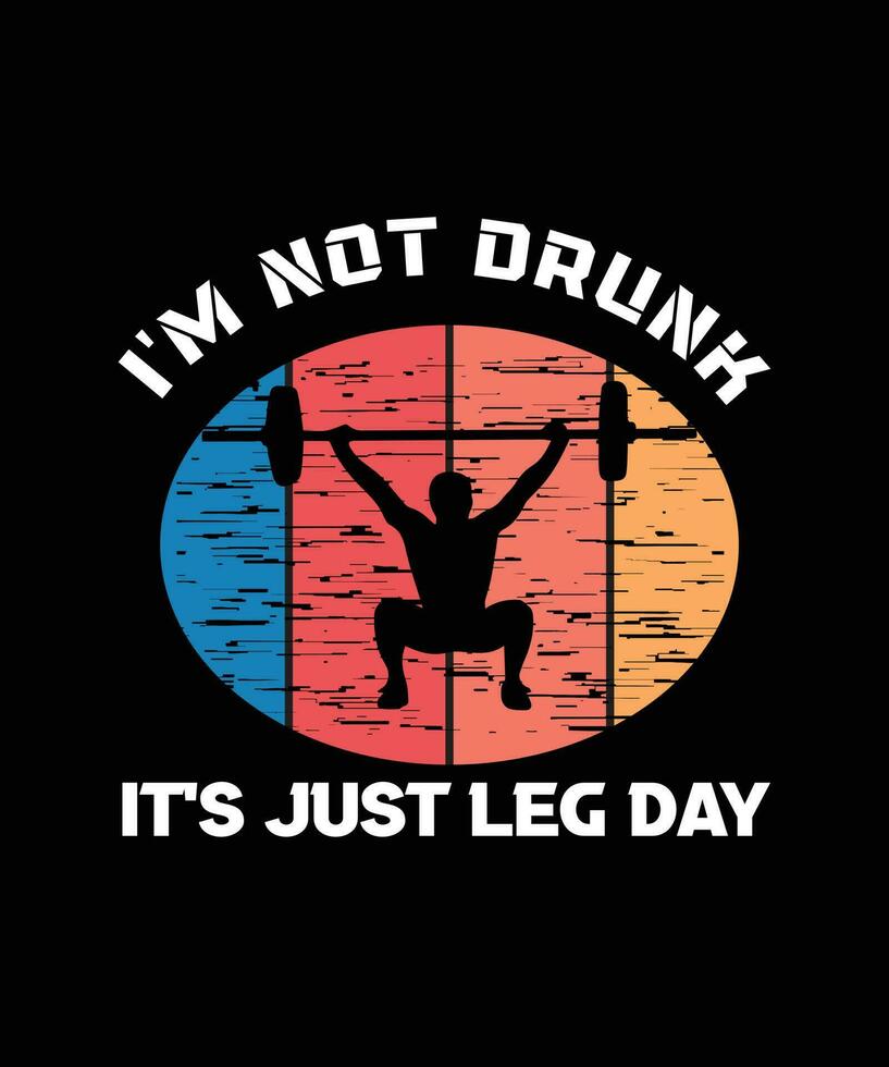 I'M NOT DRUNK IT'S JUST LEG DAY - T-SHIRT DESIGN READY TO PRINT FOR APPAREL, POSTER, ILLUSTRATION. MODERN, SIMPLE, T-SHIRT template VECTOR, FITNESS, vector