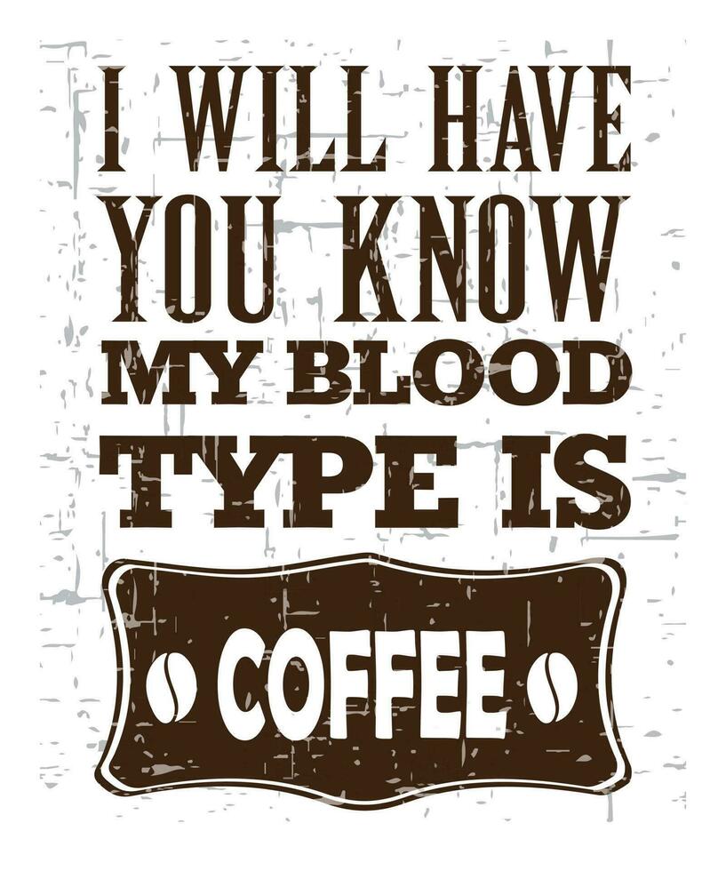 I WILL HAVE YOU KNOW MY BLOOD TYPE IS COFFEE T-SHIRT DESIGN READY TO PRINT FOR APPAREL, POSTER, ILLUSTRATION. T-SHIRT template VECTOR, TYPOGRAPHY WITH COFFEE COLOR, AND COFFEE BEAN ICON vector