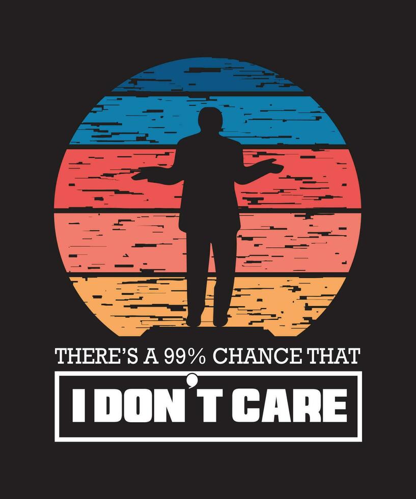 THERE'S A 99percent  CHANCE THAT I DON'T CARE, FUNNY, SARCASTIC T-SHIRT DESIGN READY TO PRINT FOR APPAREL, POSTER, ILLUSTRATION. MODERN, SIMPLET SHIRT template VECTOR