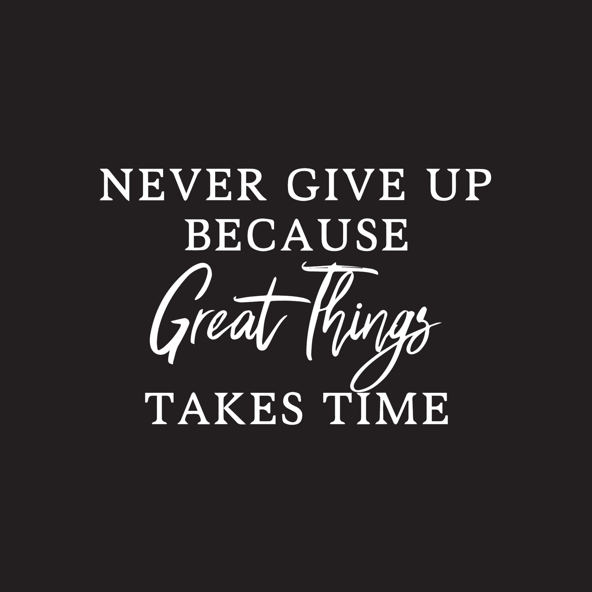 never give up because great things take time essay