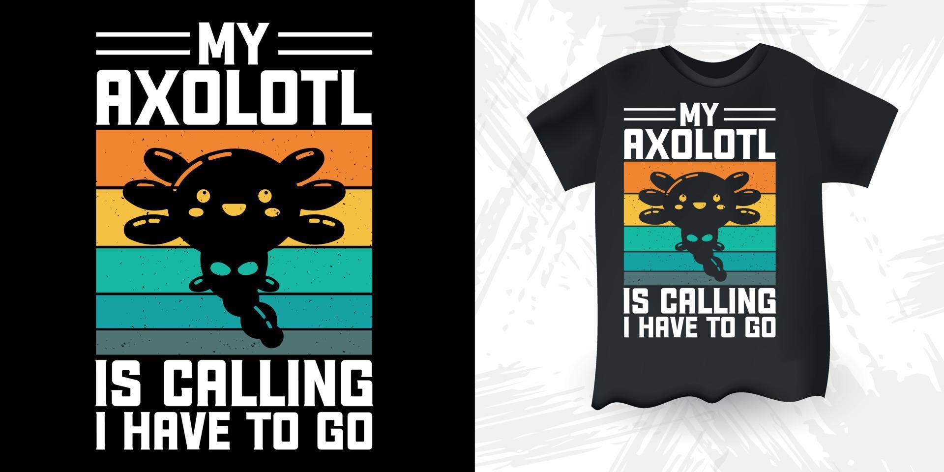 My Axolotl Is Calling I Have To Go Funny Cute Axolotl Retro Vintage Axolotl T-Shirt Design vector