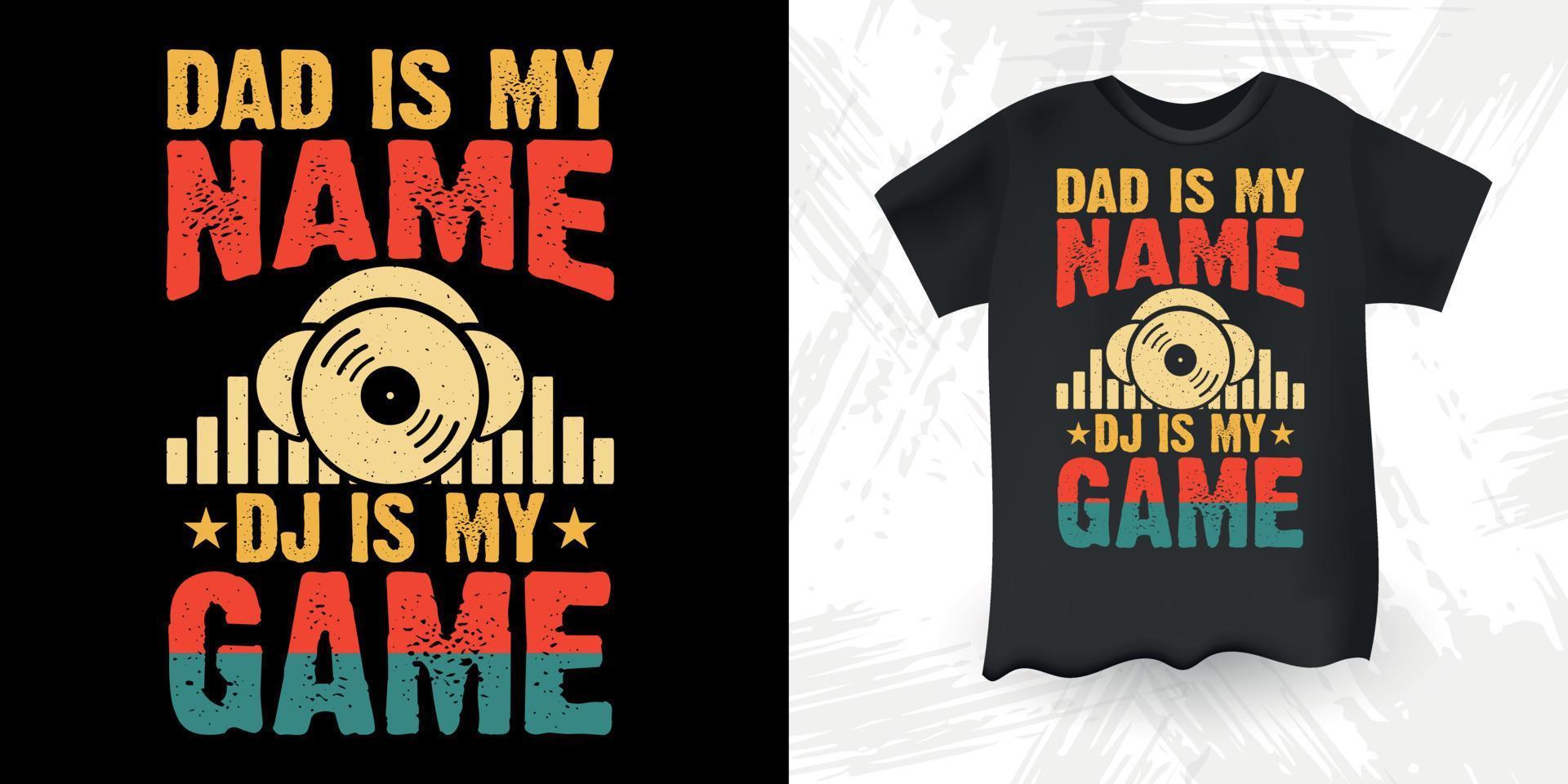 Dad Is My Name Dj Is My Game Funny DJ Music Lover Retro Vintage Father's Day Music DJ T-Shirt Design vector