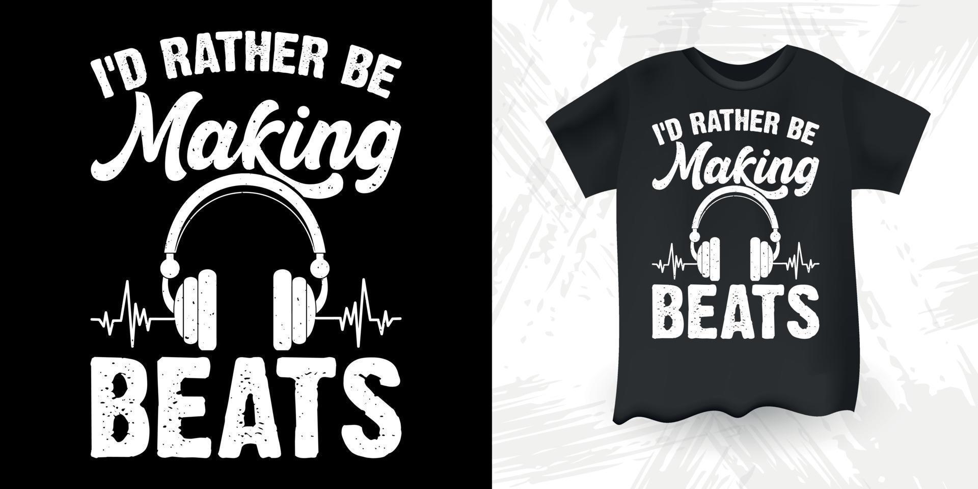 I'd Rather Be Making Beats Funny DJ Music Lover Retro Vintage Music DJ T-Shirt Design vector