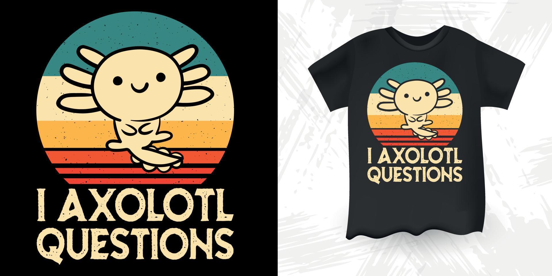 Axolotl Questions Funny Cute Axolotl Retro Vintage Axolotl T-Shirt Design vector