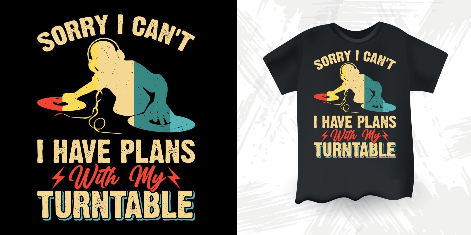 Sorry I Can't I Have plans With My Turntable Funny DJ Music Lover Retro Vintage Music DJ T-Shirt Design vector