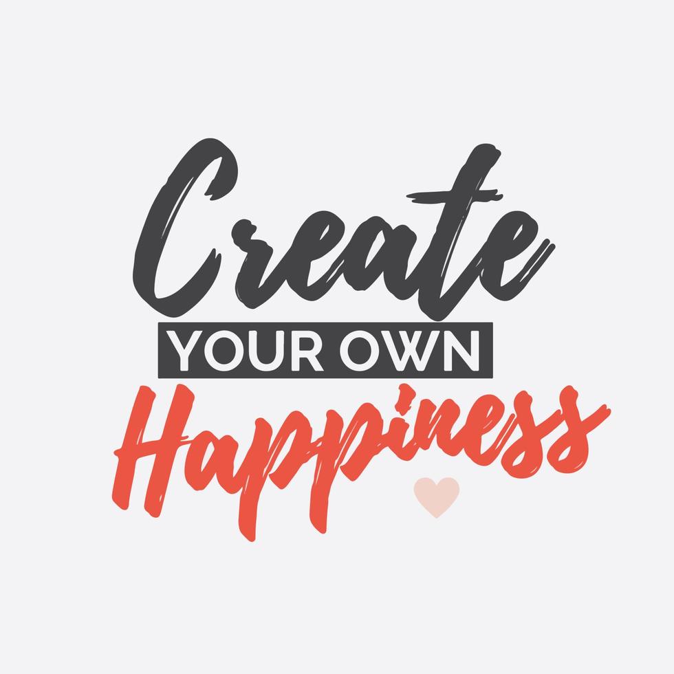 Positive life typography quote - Create your own happiness vector