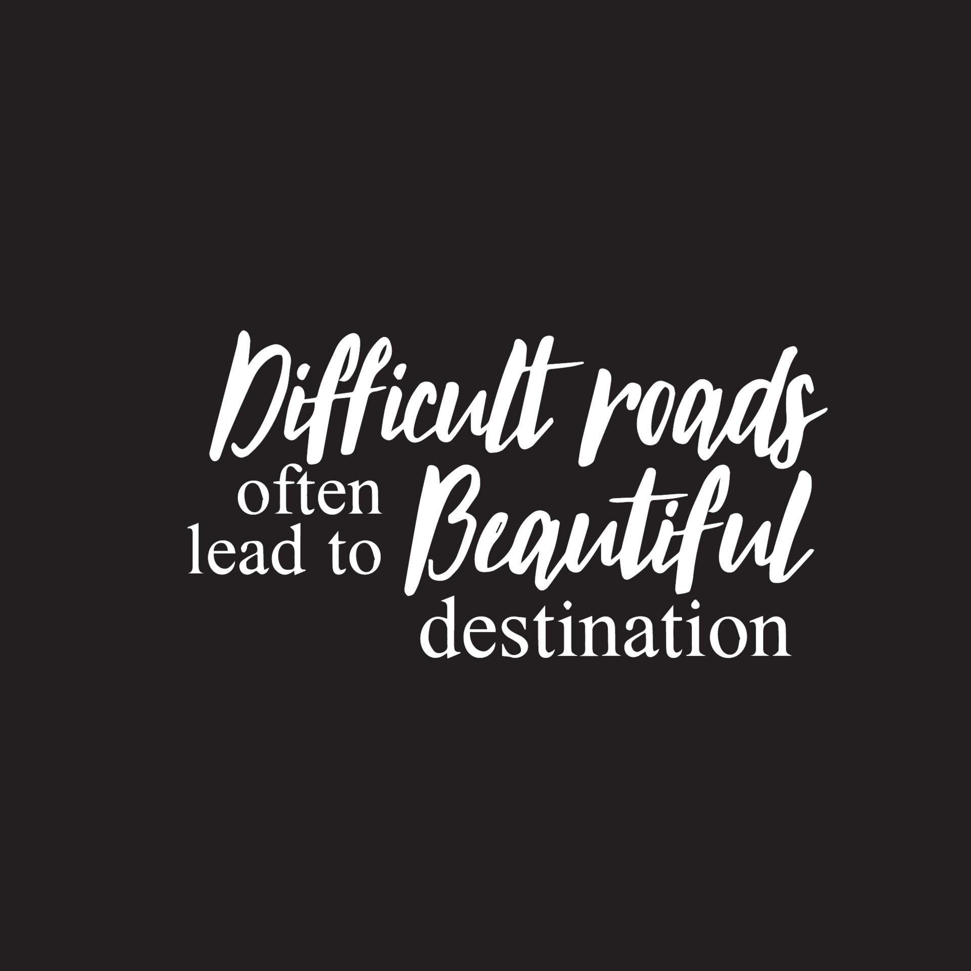 Positive life quote Difficult roads often lead to beautiful