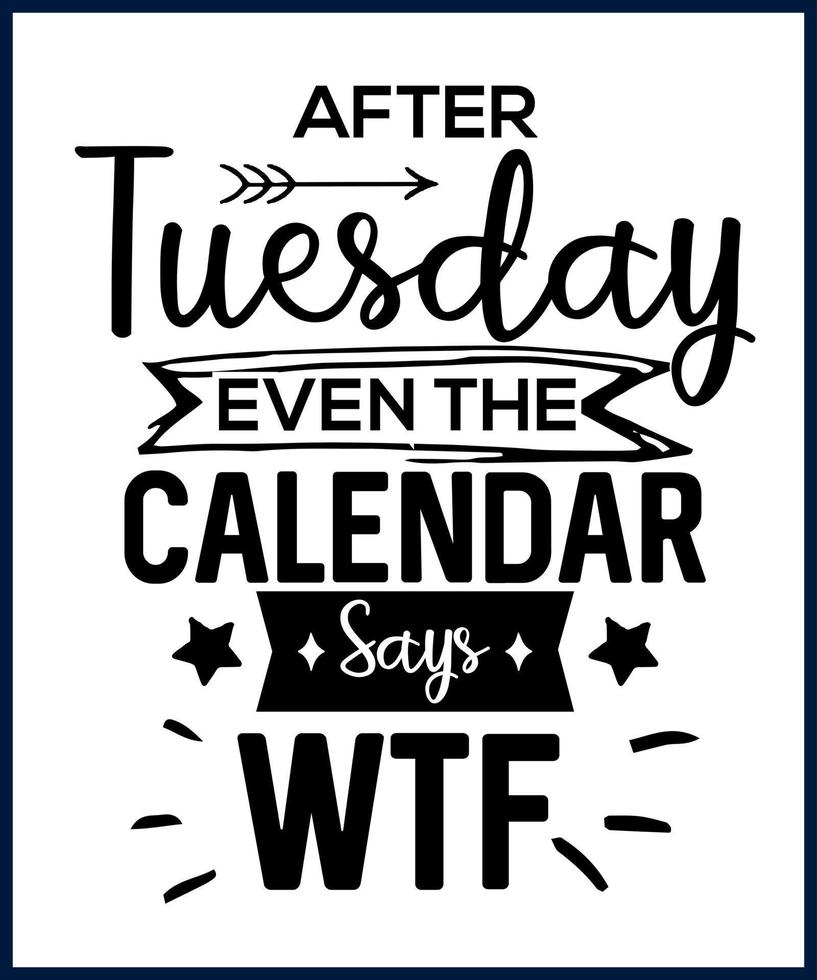 Funny sarcastic sassy quote for vector t shirt, mug, card. Funny saying,  funny text, phrase, humor print on white background. Hand drawn lettering  design. After Tuesday even the calendar says wtf 13953473