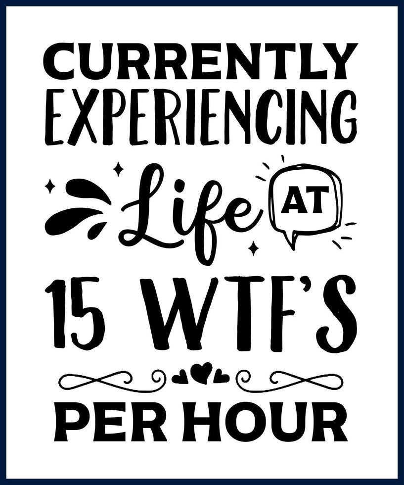 Funny sarcastic sassy quote for vector t shirt, mug, card. Funny saying, funny text, phrase, humor print on white background. Hand lettering design.  Currently experiencing life at 15 wtf's per hour