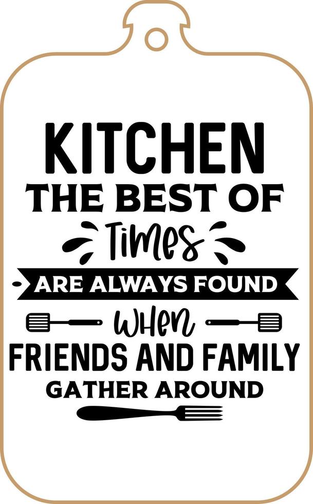 Kitchen apron poster design with cutting board text hand written lettering. Kitchen wall decoration, sign, quote. Cooking kitchen quote saying vector. Kitchen the best of times are always found vector