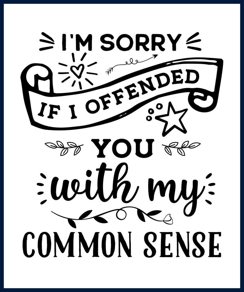 Funny sarcastic sassy quote for vector t shirt, mug, card. Funny saying, funny text, phrase, humor print on white background. Hand lettering design. I'm sorry if i offended you with my common sense