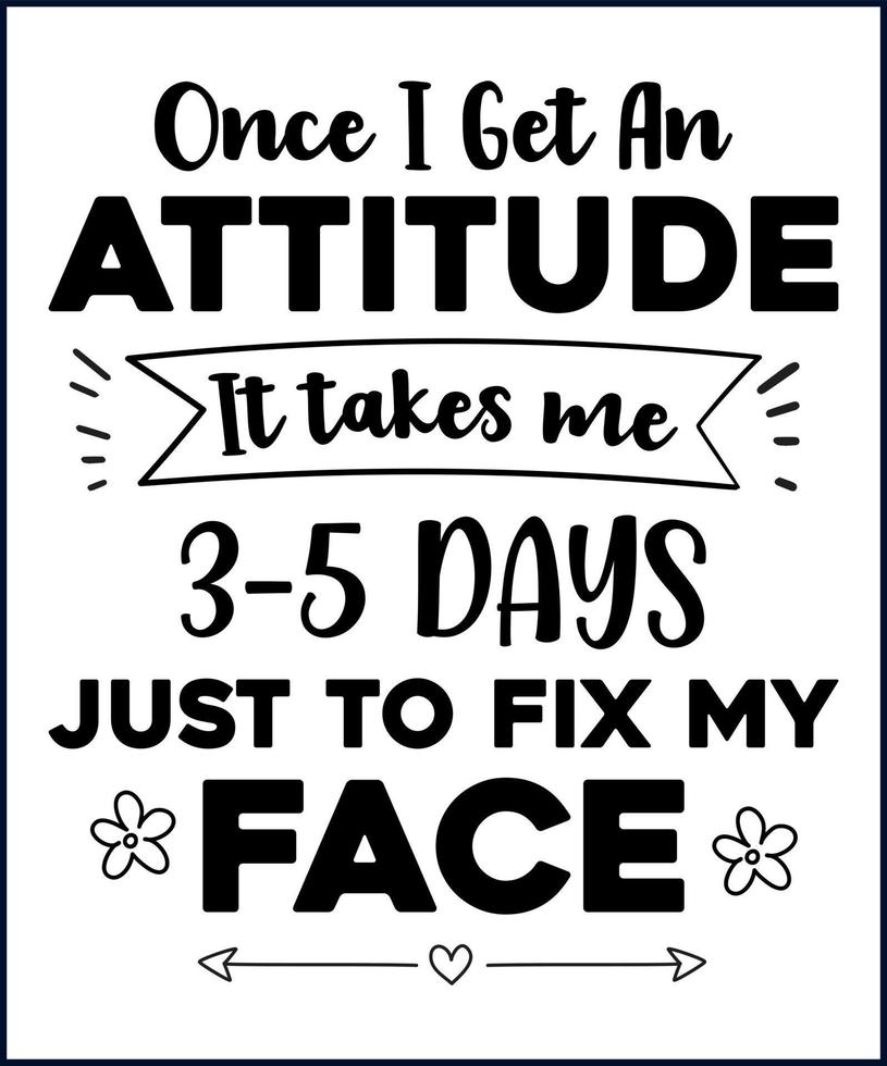 Funny sarcastic sassy quote for vector t shirt, mug, card. Funny saying, funny text, phrase, humor print on white background. Lettering design. Once I get an attitude it takes me 3-5 days just to fix