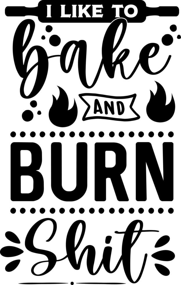 Apron saying print design. Kitchen towels, cooking, baking, chef, funny quote phrase text lettering calligraphy vector. Vintage retro Kitchen decor. i like to bake and burn shit vector