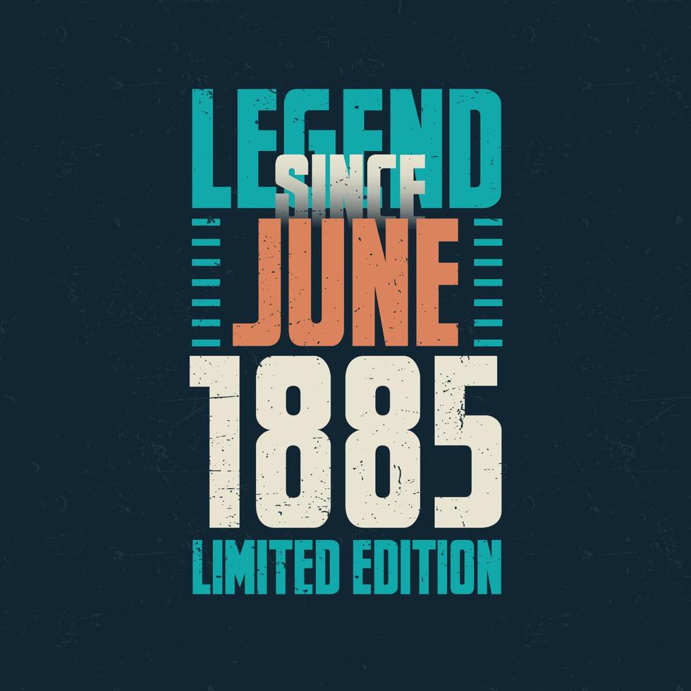 Legend Since June 1885 vintage birthday typography design. Born in the month of June 1885 Birthday Quote vector