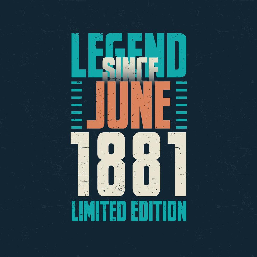 Legend Since June 1881 vintage birthday typography design. Born in the month of June 1881 Birthday Quote vector
