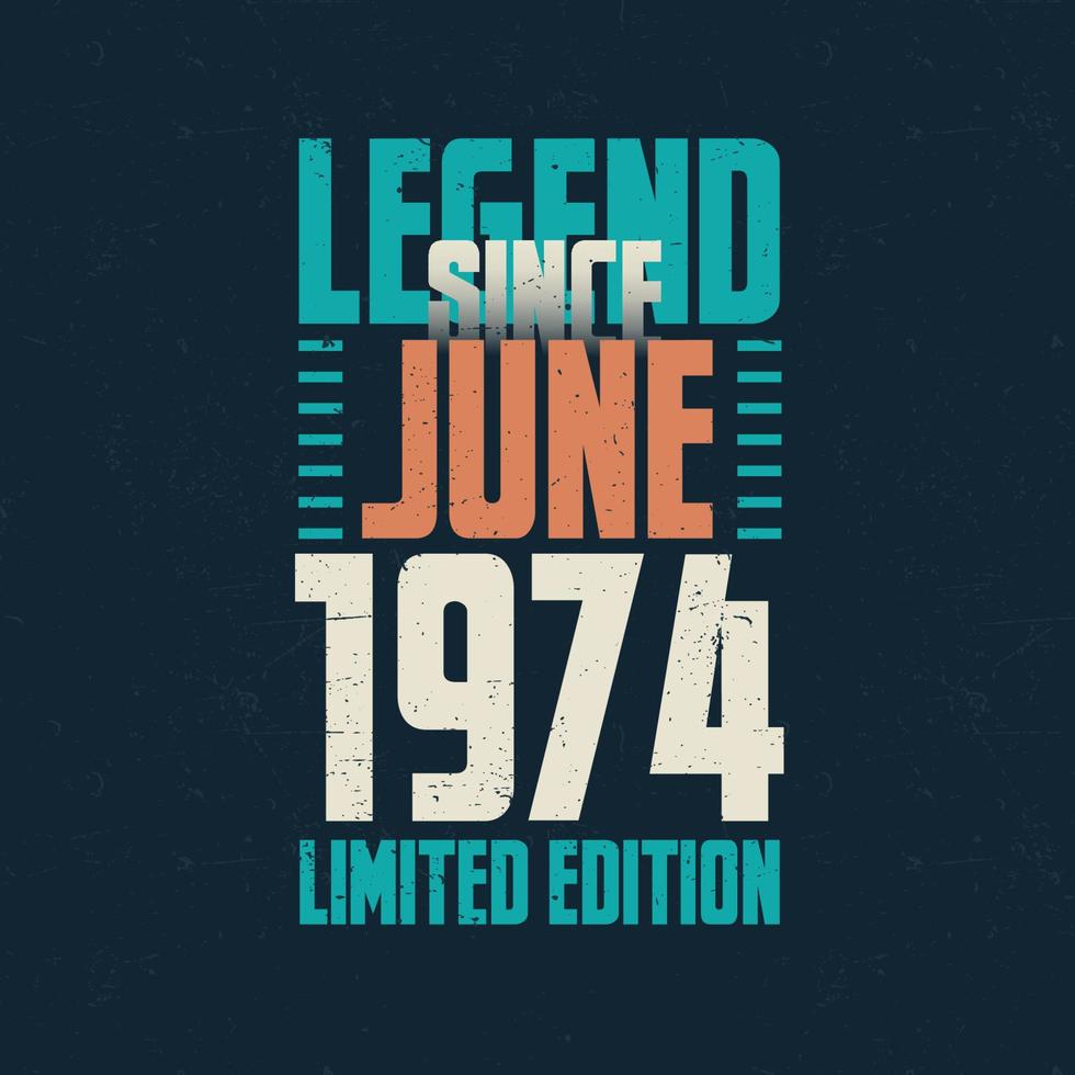 Legend Since June 1974 vintage birthday typography design. Born in the month of June 1974 Birthday Quote vector