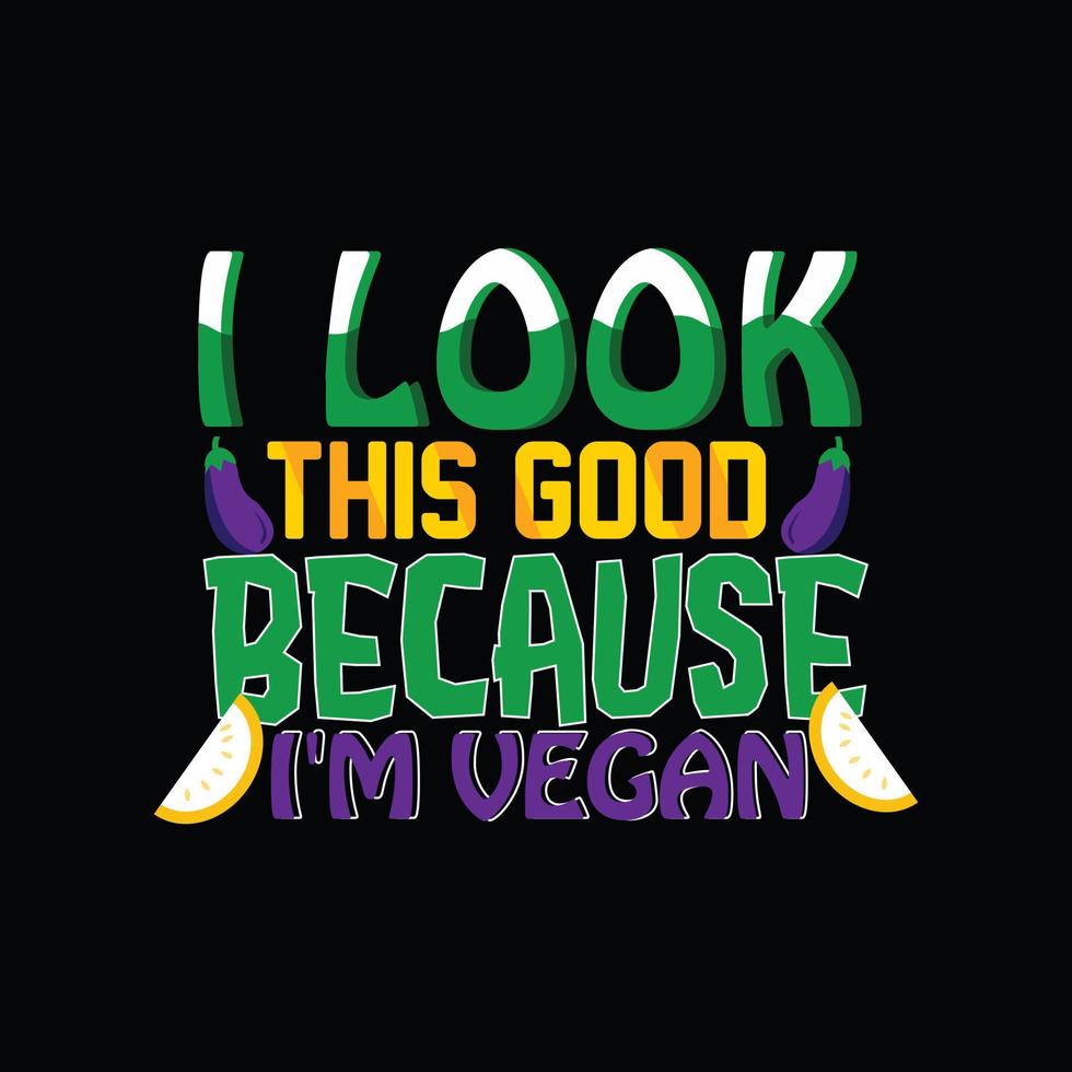 I look this good because I'm vegan vector t-shirt template. Vector graphics, Vegan day t-shirt design. Can be used for Print mugs, sticker designs, greeting cards, posters, bags, and t-shirts.
