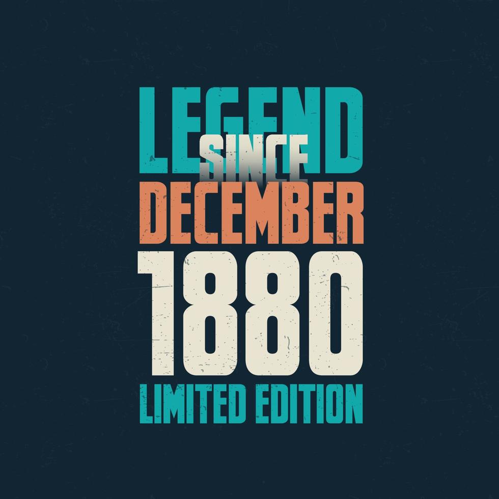 Legend Since December 1880 vintage birthday typography design. Born in the month of December 1880 Birthday Quote vector