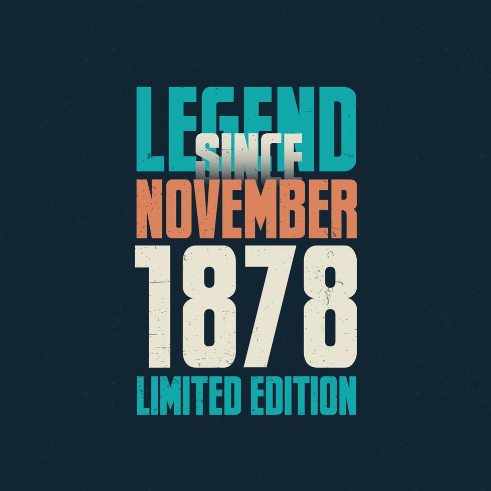 Legend Since November 1878 vintage birthday typography design. Born in the month of November 1878 Birthday Quote vector