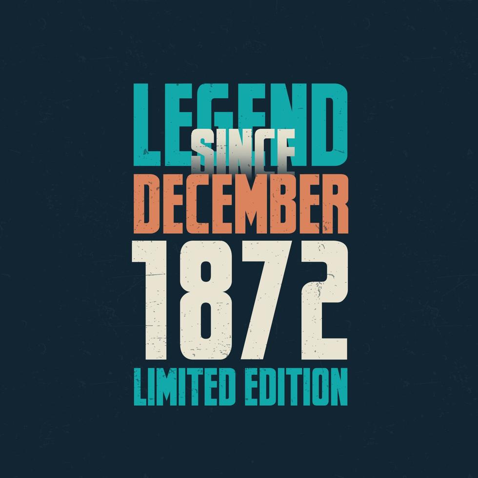 Legend Since December 1872 vintage birthday typography design. Born in the month of December 1872 Birthday Quote vector