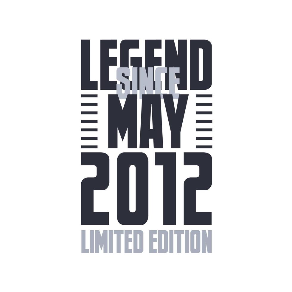 Legend Since May 2012 Birthday celebration quote typography tshirt design vector