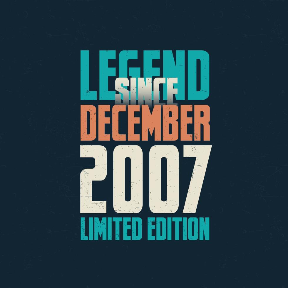 Legend Since December 2007 vintage birthday typography design. Born in the month of December 2007 Birthday Quote vector