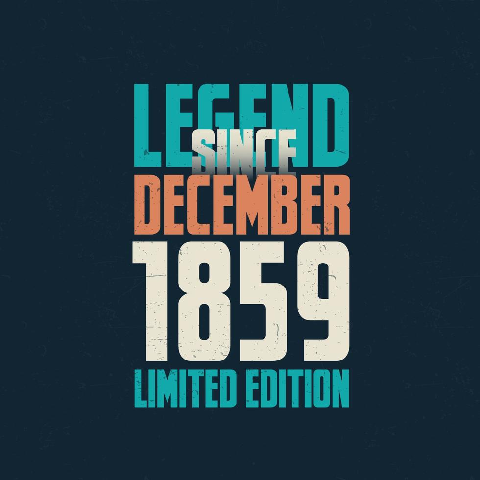 Legend Since December 1859 vintage birthday typography design. Born in the month of December 1859 Birthday Quote vector