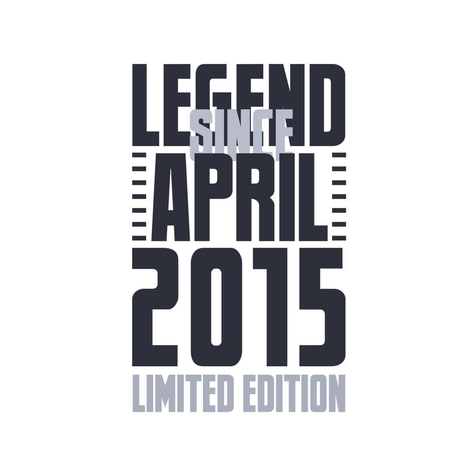 Legend Since April 2015 Birthday celebration quote typography tshirt design vector