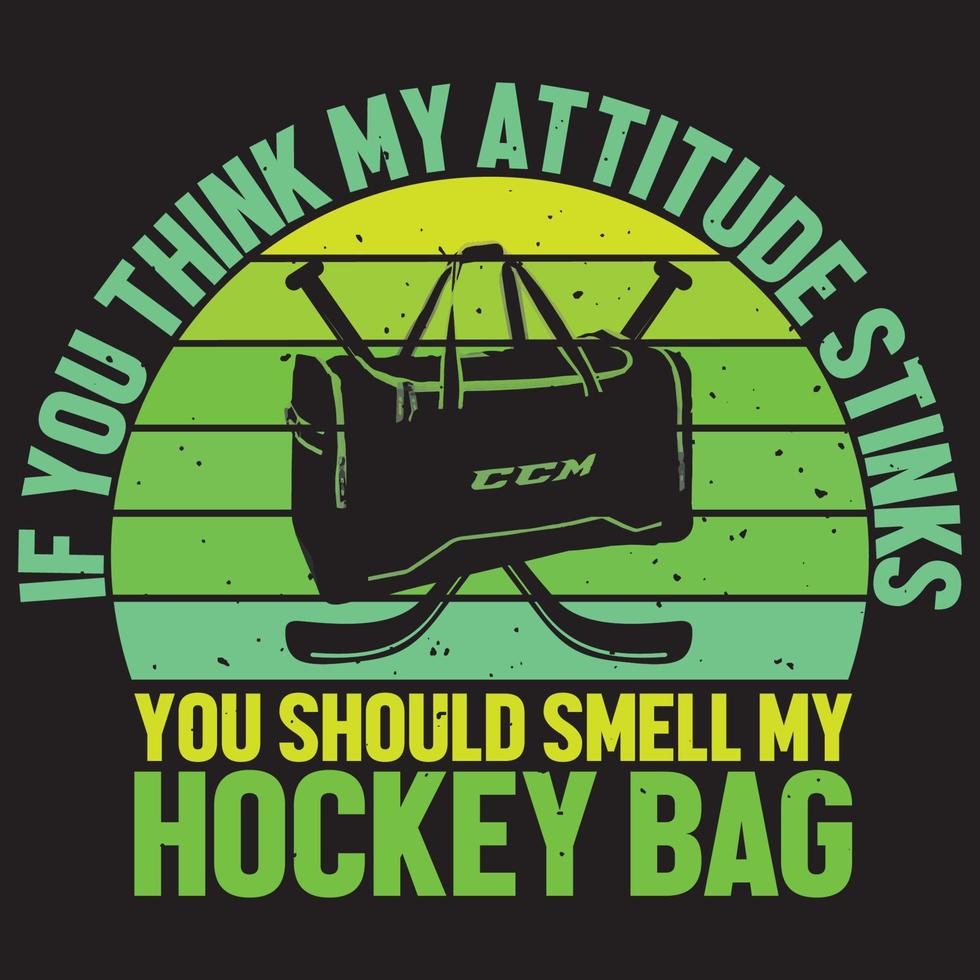 If Think My Attitude Stinks You Should Smell My Hockey Bag vector