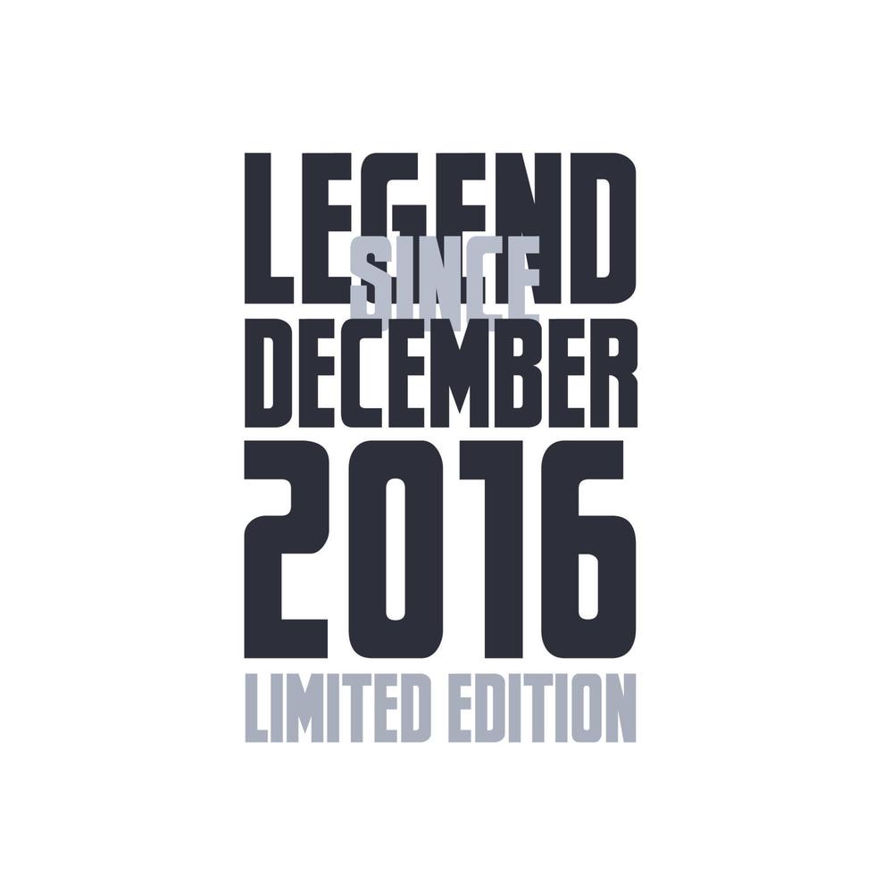 Legend Since December 2016 Birthday celebration quote typography tshirt design vector