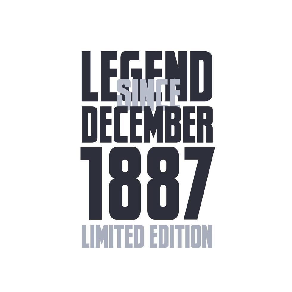 Legend Since December 1887 Birthday celebration quote typography tshirt design vector
