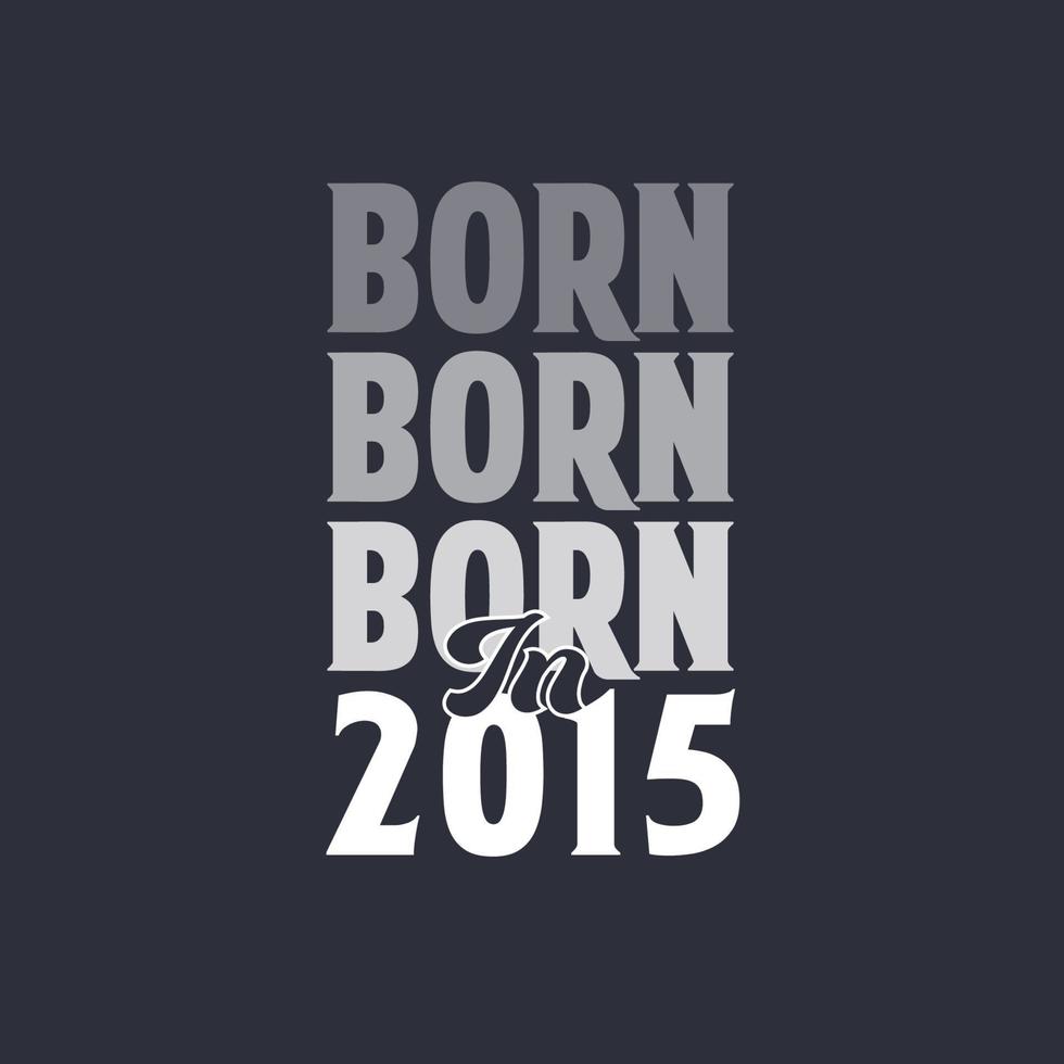 Born in 2015. Birthday quotes design for 2015 vector