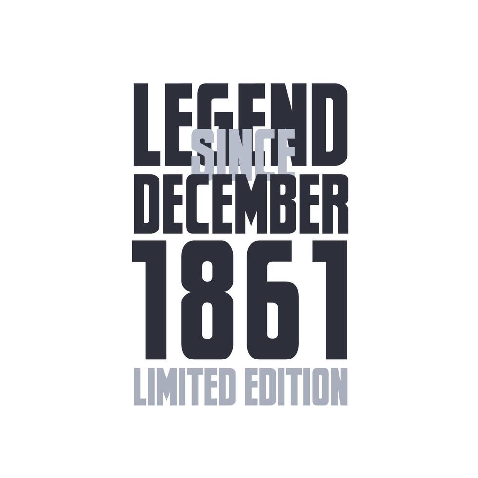 Legend Since December 1861 Birthday celebration quote typography tshirt design vector