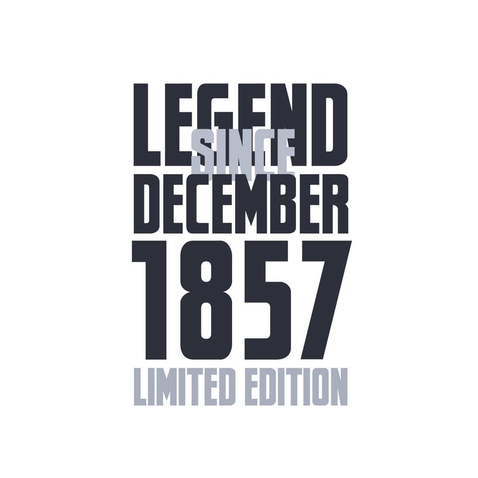 Legend Since December 1857 Birthday celebration quote typography tshirt design vector