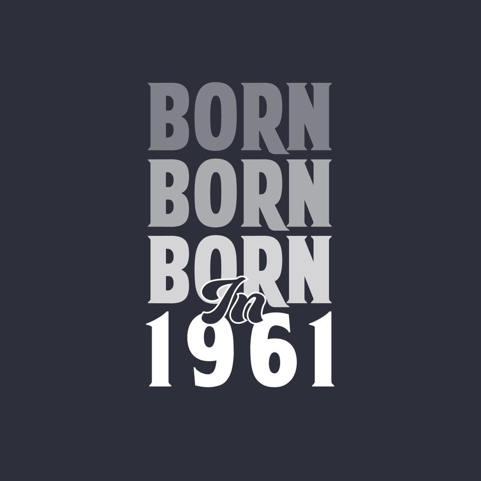Born In 1961 Birthday Quotes Design For 1961 14011067 Vector Art At born-in-1961-birthday-quotes-design-for-1961-14011067-vector-art-at