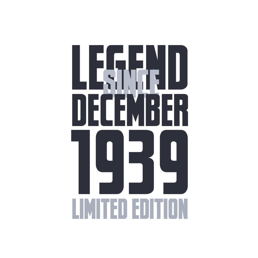 Legend Since December 1939 Birthday celebration quote typography tshirt design vector