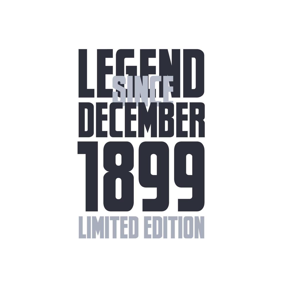 Legend Since December 1899 Birthday celebration quote typography tshirt design vector