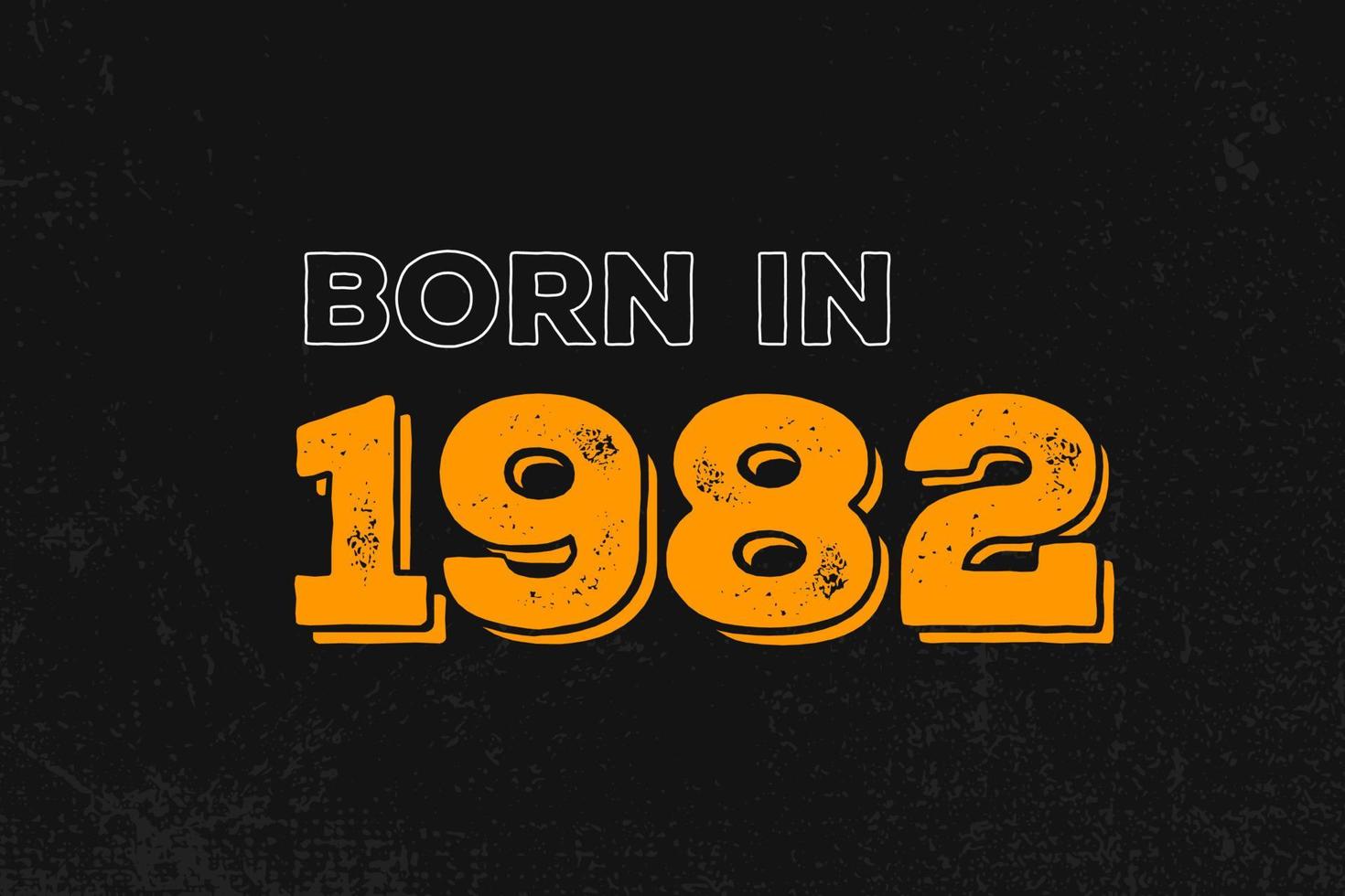 Born in 1982 Birthday quote design for those born in the year 1982 vector