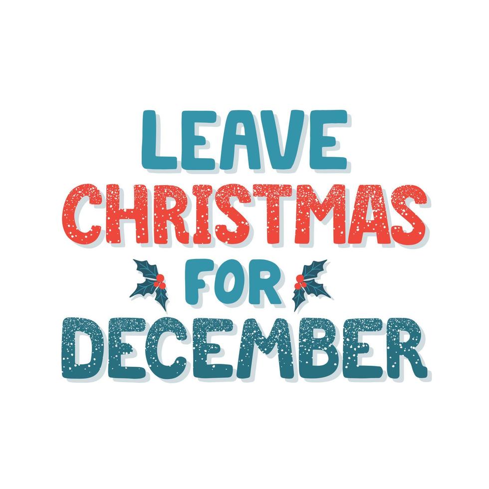 Leave Christmas for december hand drawn text. Funny quote about xmas. Winter holiday joke lettering design. vector