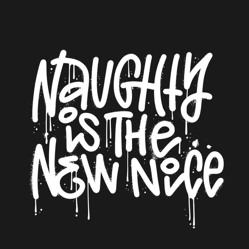 Hand lettered urban grafffiti qoute Naughty Is the New Nice phrase on a black background. Isolated monochromatic hand written holiday text or funny Christmas words. Vector textured illustration.