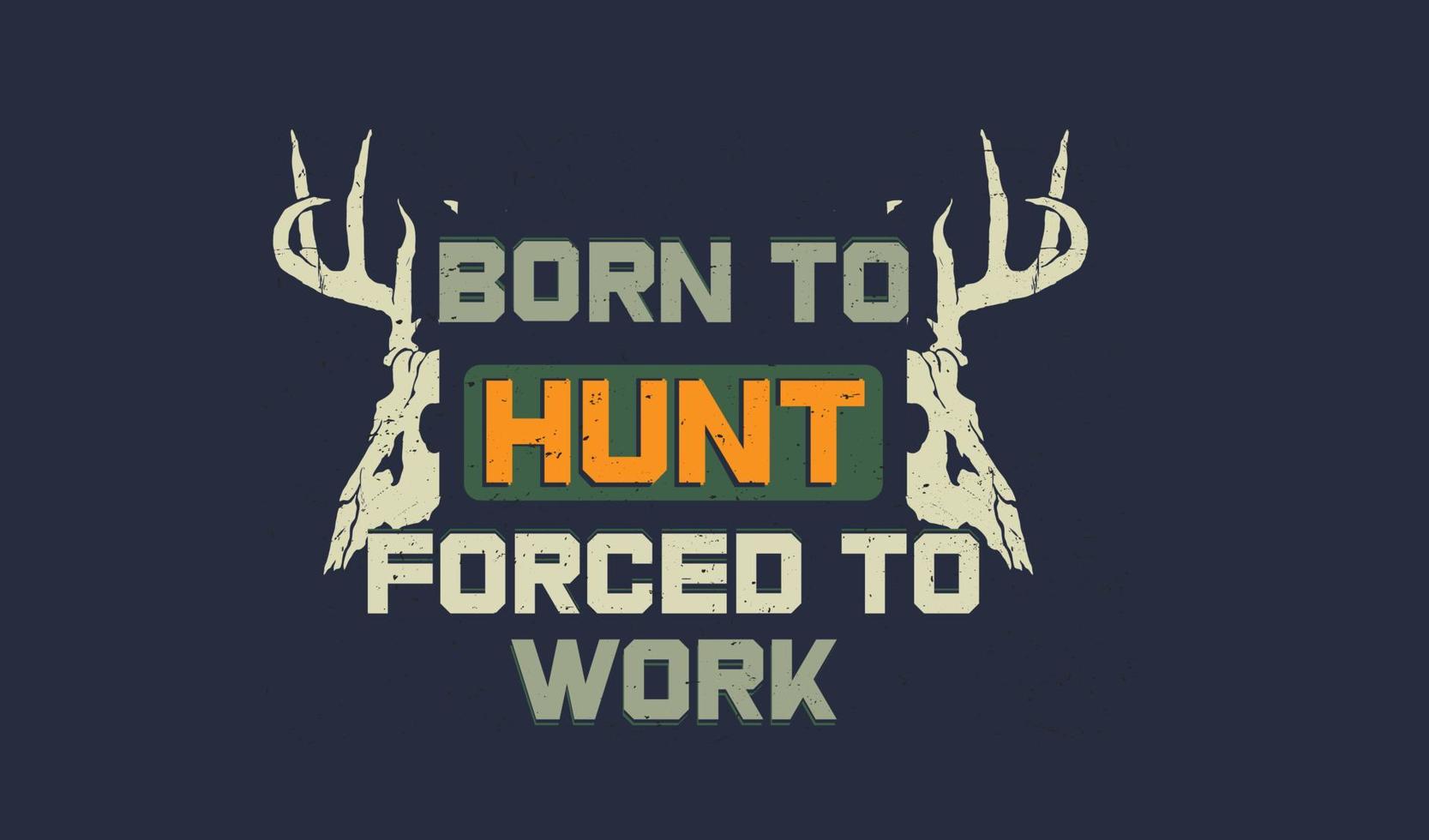 Born to hunt forced to work quotes print t-shirt design. vector