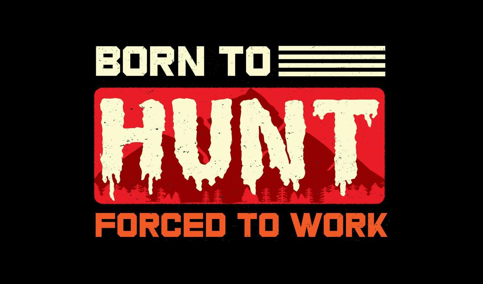 Born to hunt forced to work quotes print tshirt design. 14021592